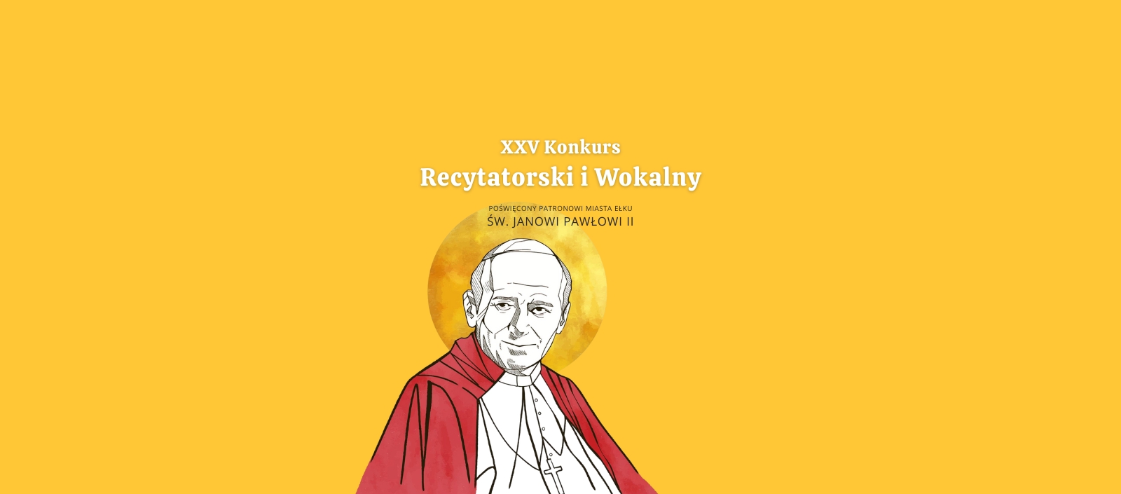  poświęcony Patronowi Miasta Ełku – Św. Janowi Pawłowi II  XXV Konkurs Recytatorski i Wokalny